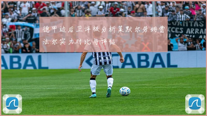 德甲边后卫评级分析莱默尔劳姆曹法尔实力对比与评估