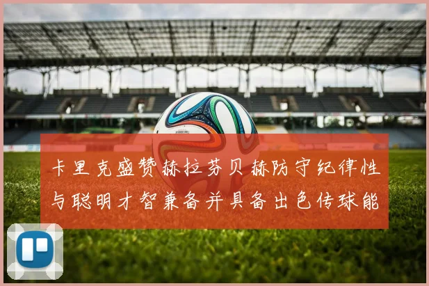 卡里克盛赞赫拉芬贝赫防守纪律性与聪明才智兼备并具备出色传球能力