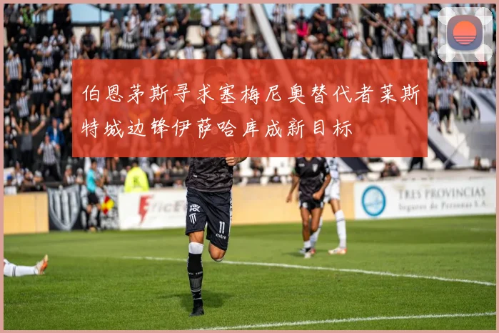 伯恩茅斯寻求塞梅尼奥替代者莱斯特城边锋伊萨哈库成新目标