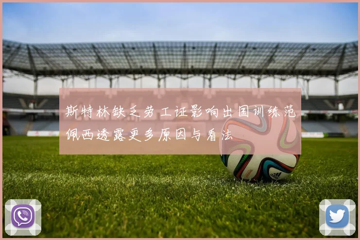 斯特林缺乏劳工证影响出国训练范佩西透露更多原因与看法