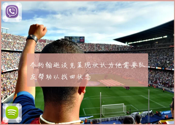 乔约翰逊谈克莱现状认为他需要队友帮助以找回状态