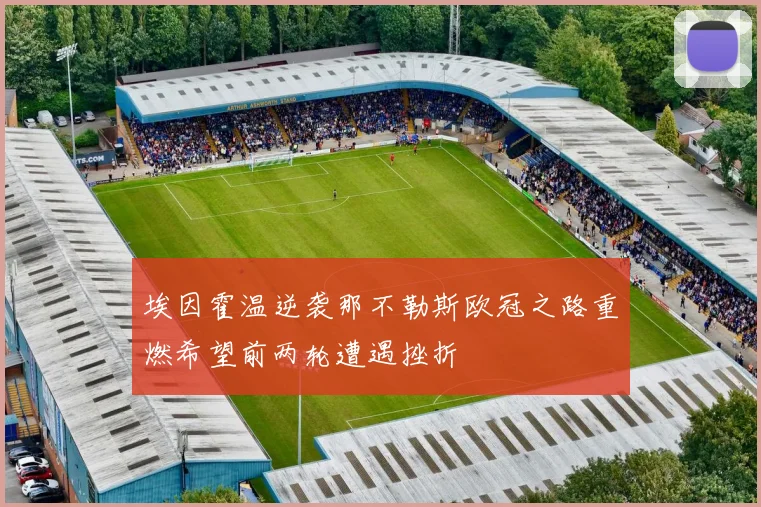 埃因霍温逆袭那不勒斯欧冠之路重燃希望前两轮遭遇挫折