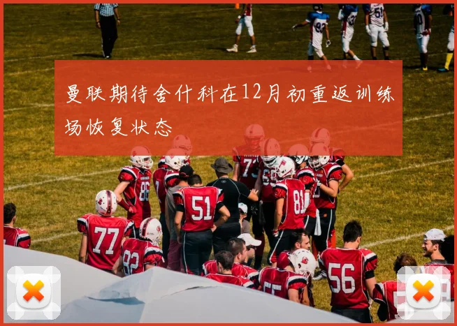 曼联期待舍什科在12月初重返训练场恢复状态