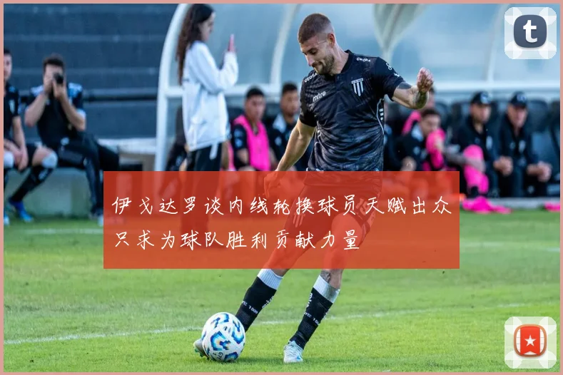 伊戈达罗谈内线轮换球员天赋出众只求为球队胜利贡献力量